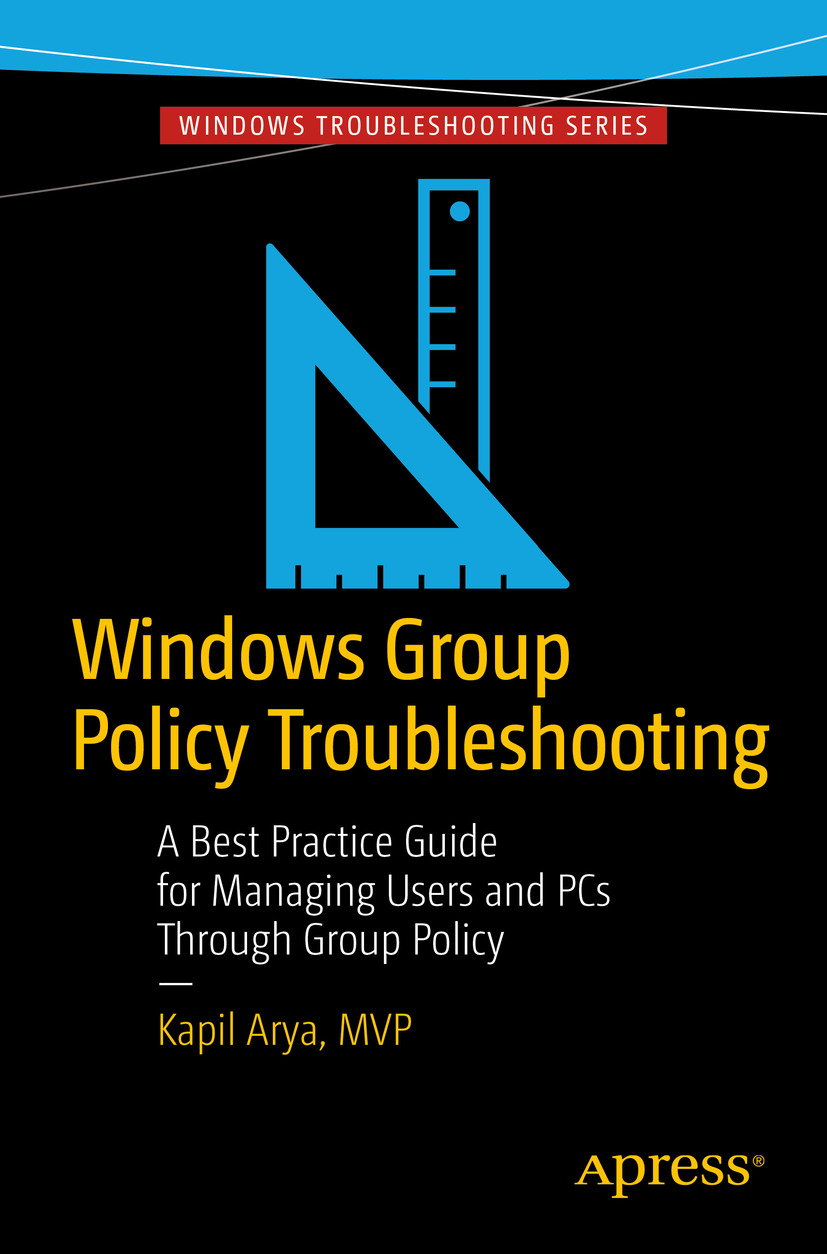 Windows Group Policy Troubleshooting: A Best Practice Guide for Managing Users and PCs Through Group Policy