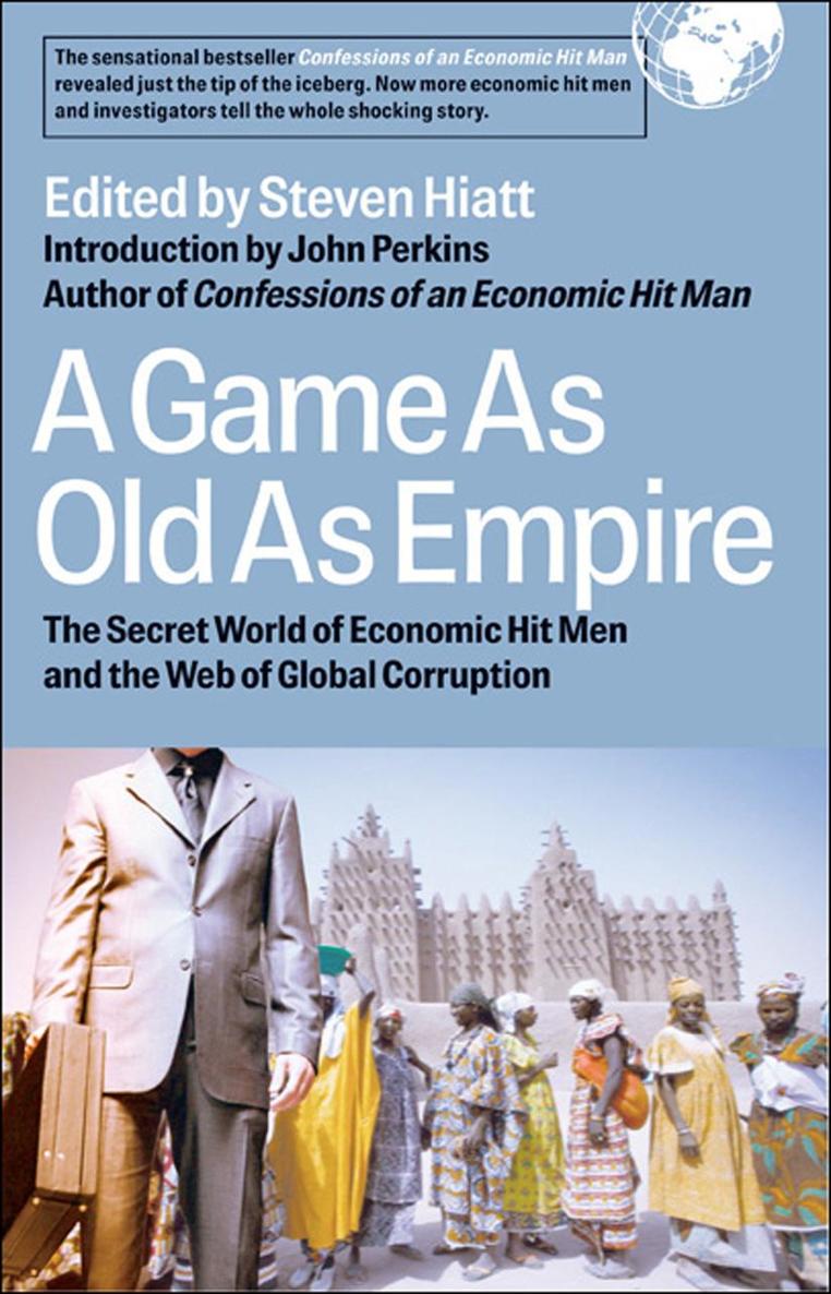 A Game as Old as Empire: The Secret World of Economic Hit Men and the Web of Global Corruption