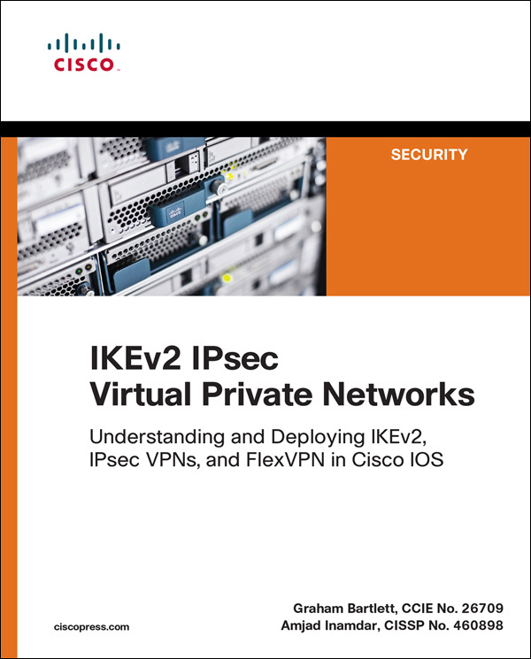 Ikev2 Ipsec Virtual Private Networks: Understanding and Deploying Ikev2, Ipsec Vpns, and Flexvpn in Cisco Ios